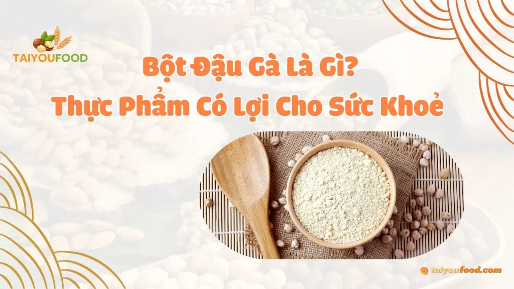 Bột đậu gà là gì và lợi ích của bột đậu gà